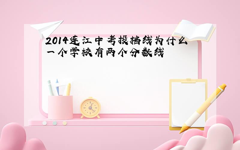 2014连江中考投档线为什么一个学校有两个分数线