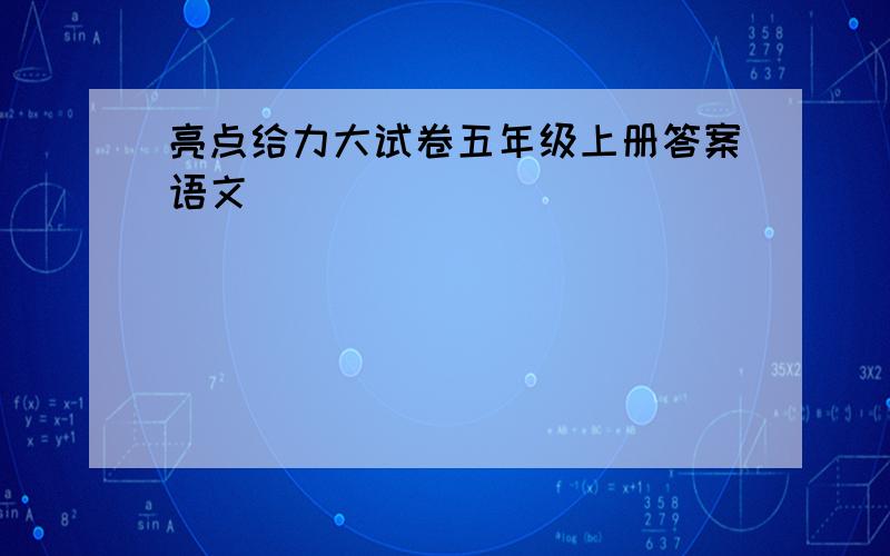 亮点给力大试卷五年级上册答案语文