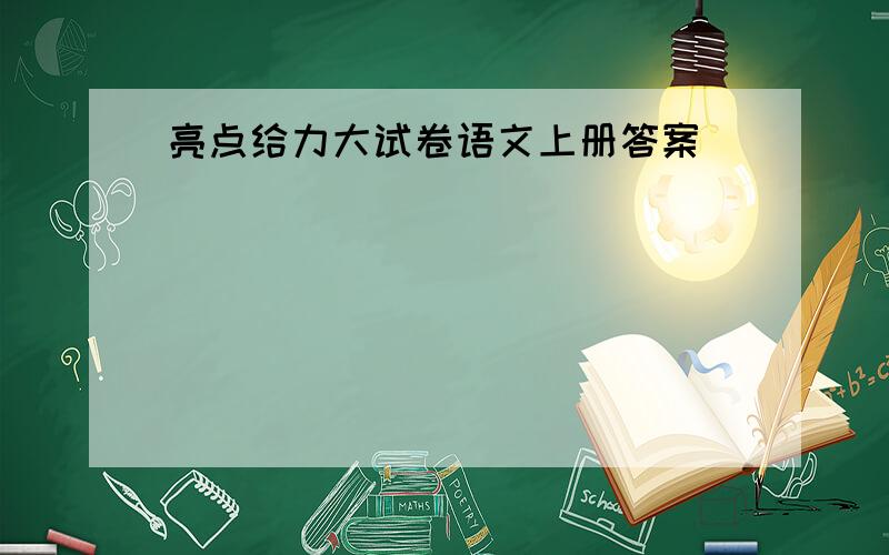 亮点给力大试卷语文上册答案