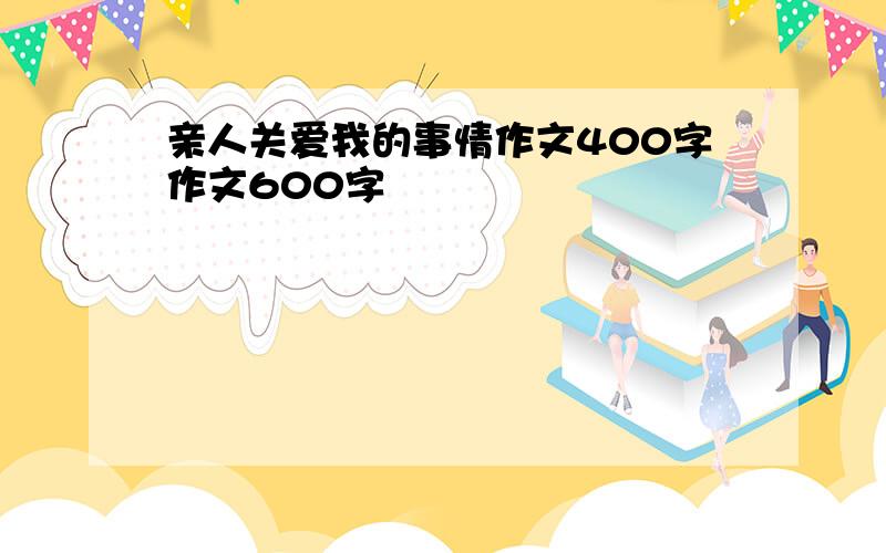 亲人关爱我的事情作文400字作文600字