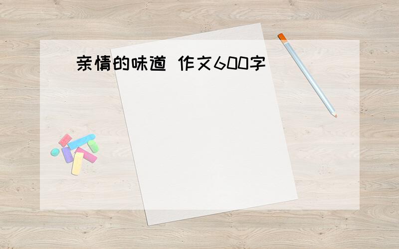 亲情的味道 作文600字