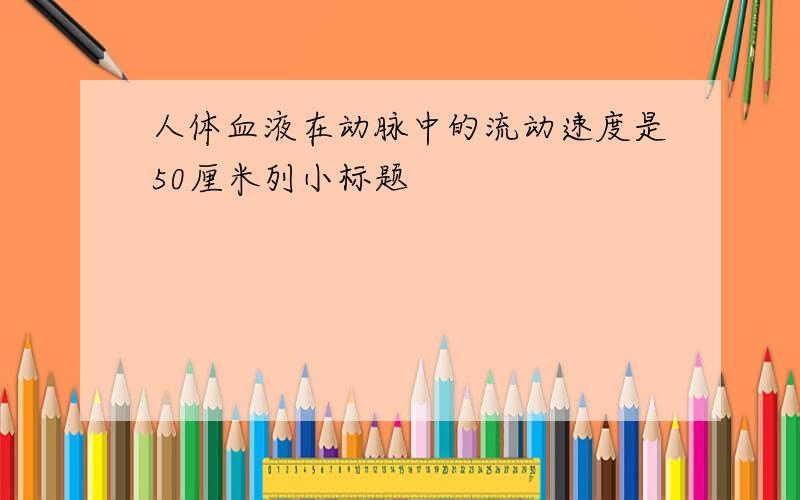 人体血液在动脉中的流动速度是50厘米列小标题