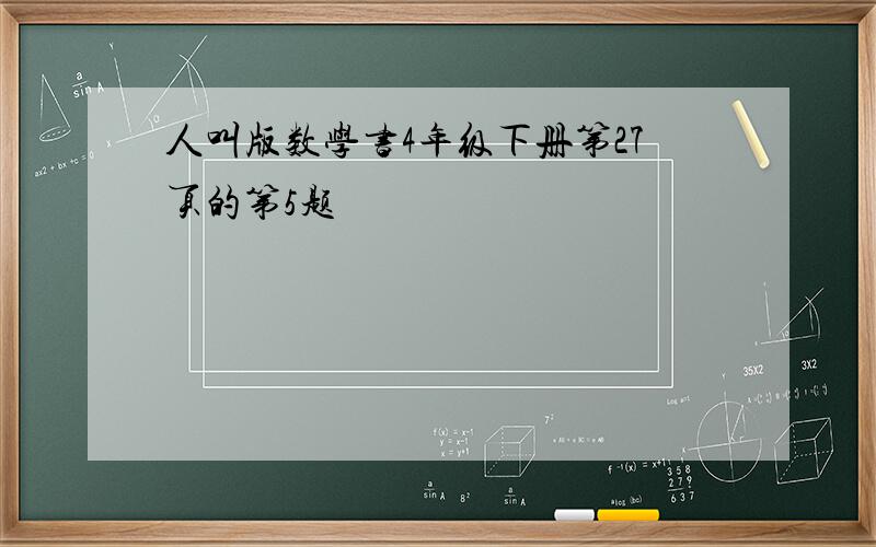 人叫版数学书4年级下册第27页的第5题