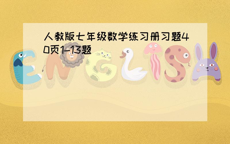 人教版七年级数学练习册习题40页1-13题