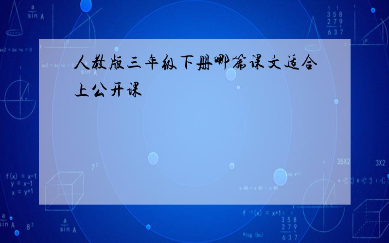 人教版三年级下册哪篇课文适合上公开课