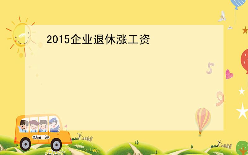 2015企业退休涨工资