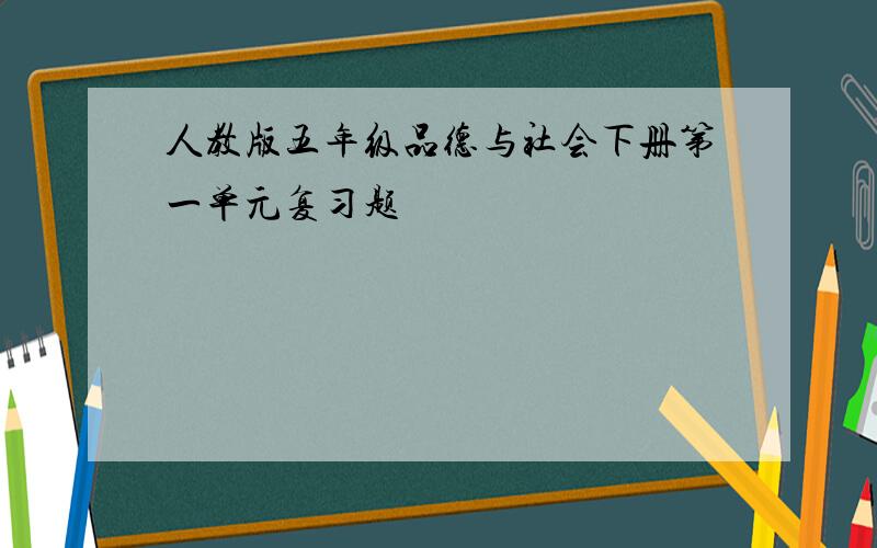 人教版五年级品德与社会下册第一单元复习题