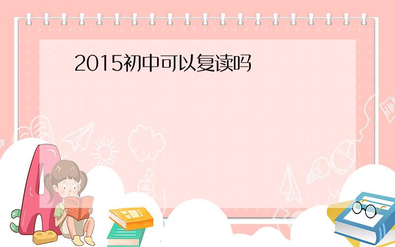 2015初中可以复读吗