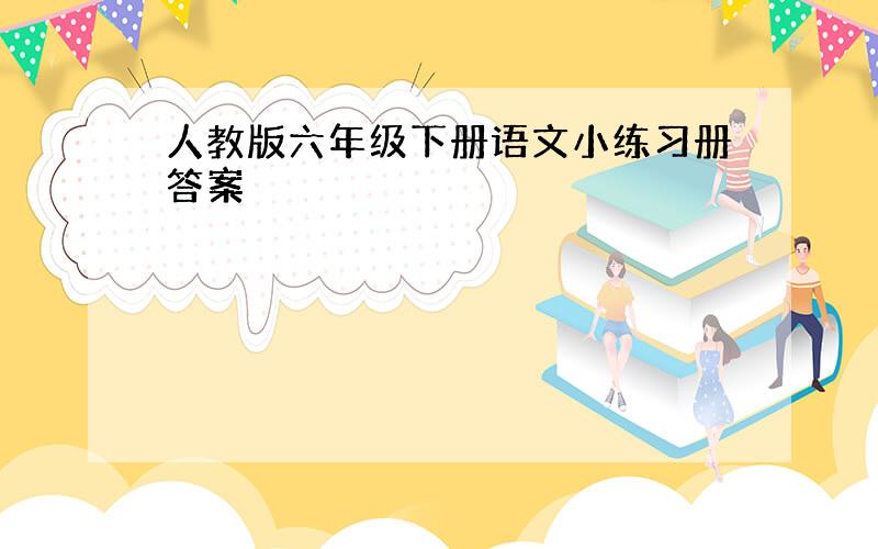 人教版六年级下册语文小练习册答案