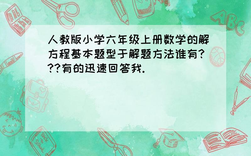 人教版小学六年级上册数学的解方程基本题型于解题方法谁有???有的迅速回答我.