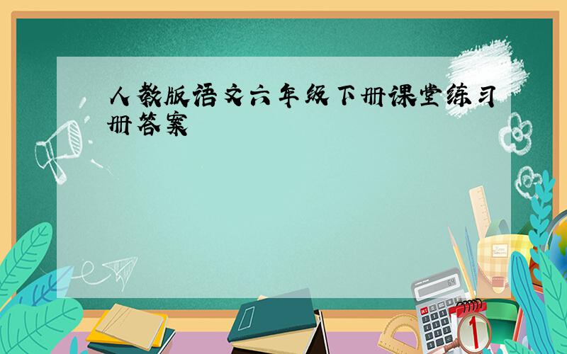 人教版语文六年级下册课堂练习册答案