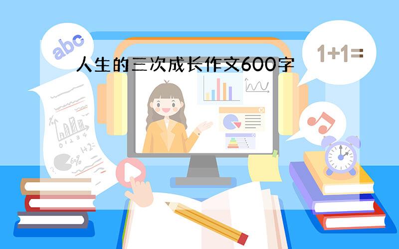 人生的三次成长作文600字