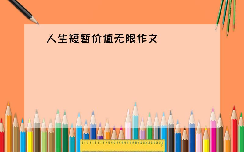 人生短暂价值无限作文