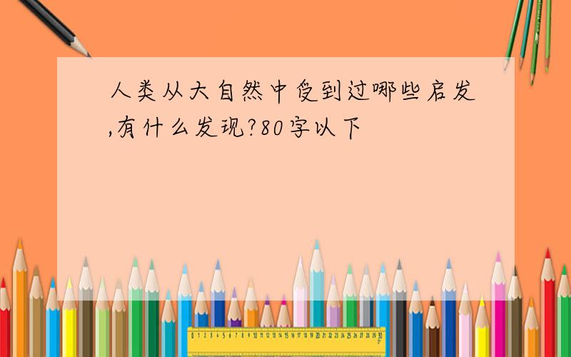 人类从大自然中受到过哪些启发,有什么发现?80字以下