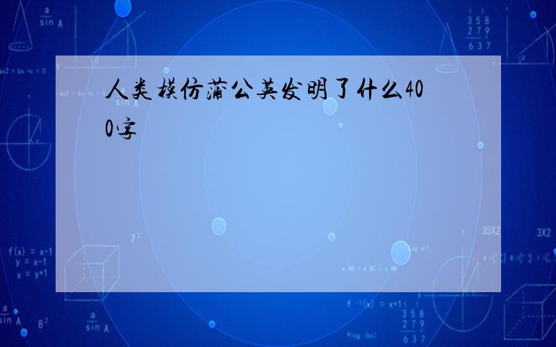 人类模仿蒲公英发明了什么400字