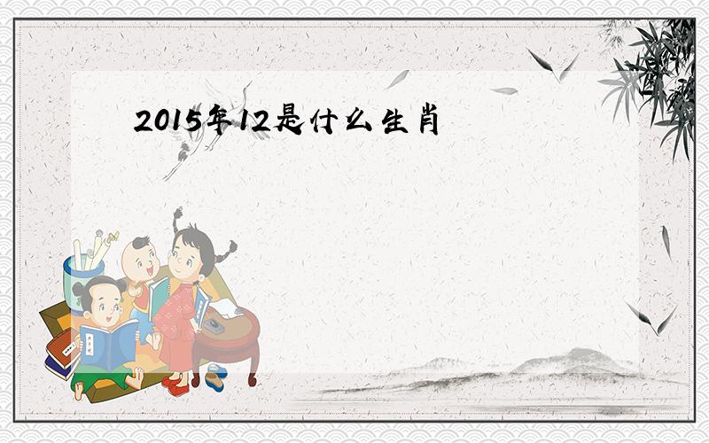 2015年12是什么生肖