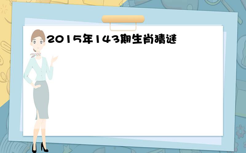 2015年143期生肖猜谜