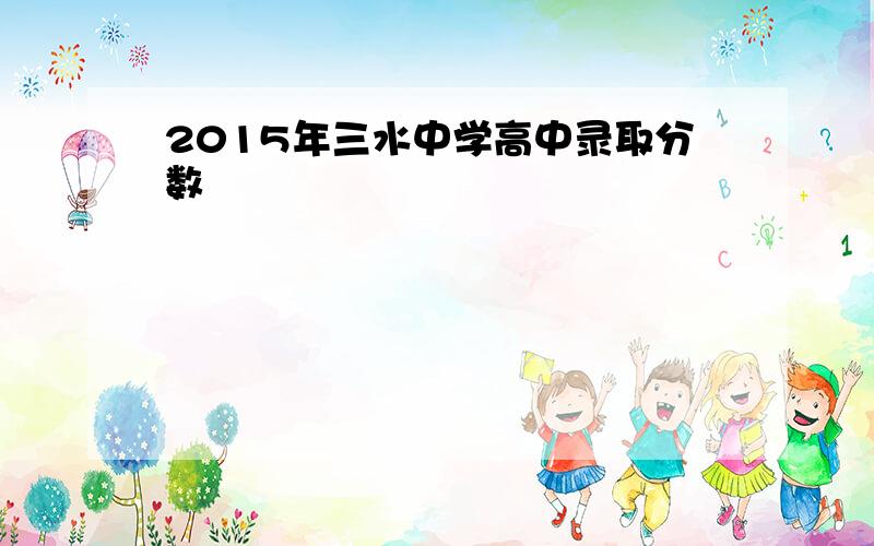 2015年三水中学高中录取分数