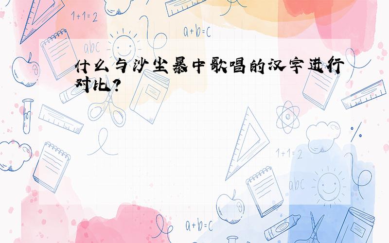 什么与沙尘暴中歌唱的汉字进行对比?