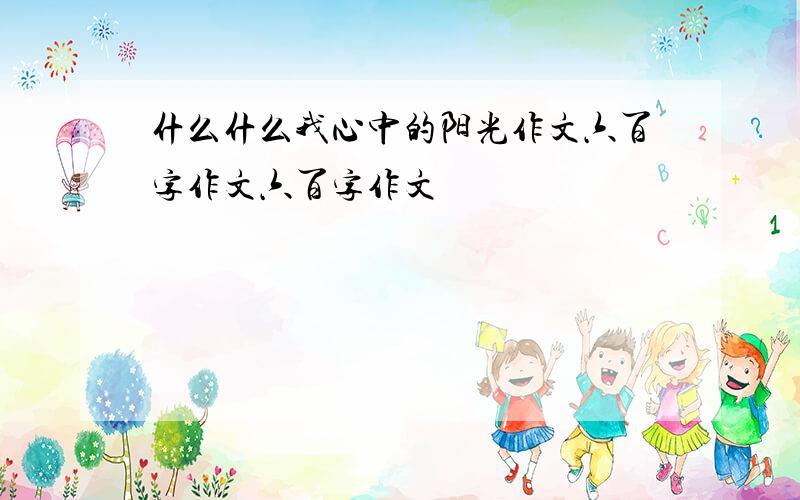 什么什么我心中的阳光作文六百字作文六百字作文