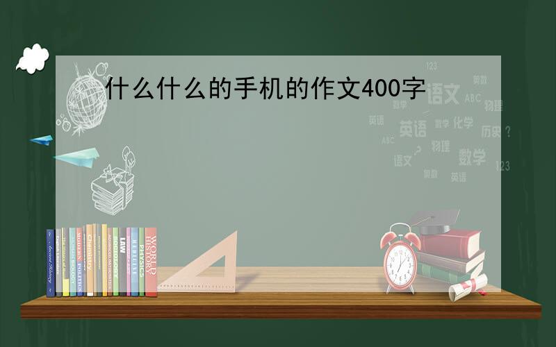 什么什么的手机的作文400字