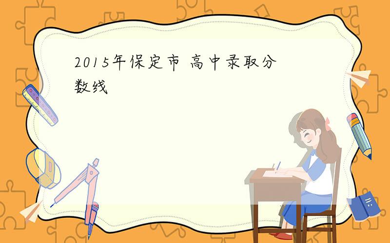 2015年保定市 高中录取分数线