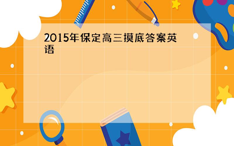 2015年保定高三摸底答案英语