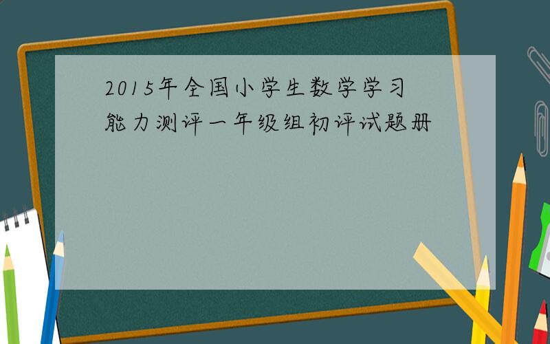 2015年全国小学生数学学习能力测评一年级组初评试题册