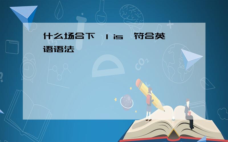 什么场合下"I is"符合英语语法