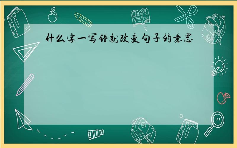 什么字一写错就改变句子的意思