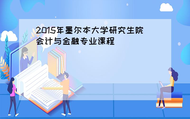 2015年墨尔本大学研究生院会计与金融专业课程