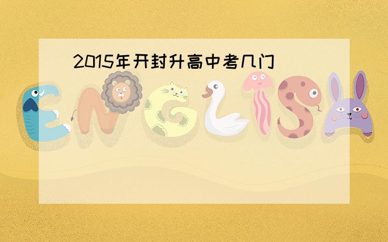 2015年开封升高中考几门