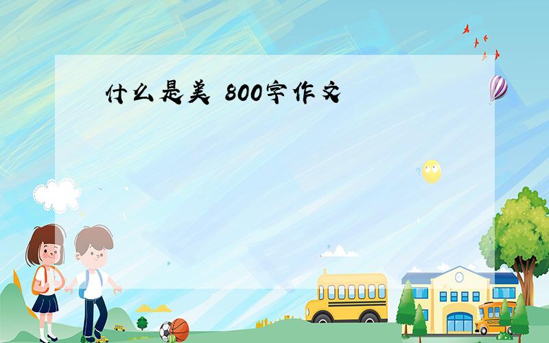 什么是美 800字作文