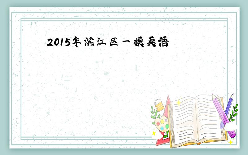 2015年滨江区一模英语