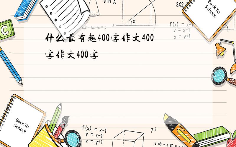 什么最有趣400字作文400字作文400字