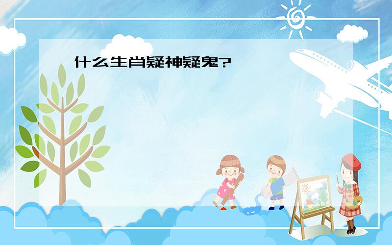 什么生肖疑神疑鬼?