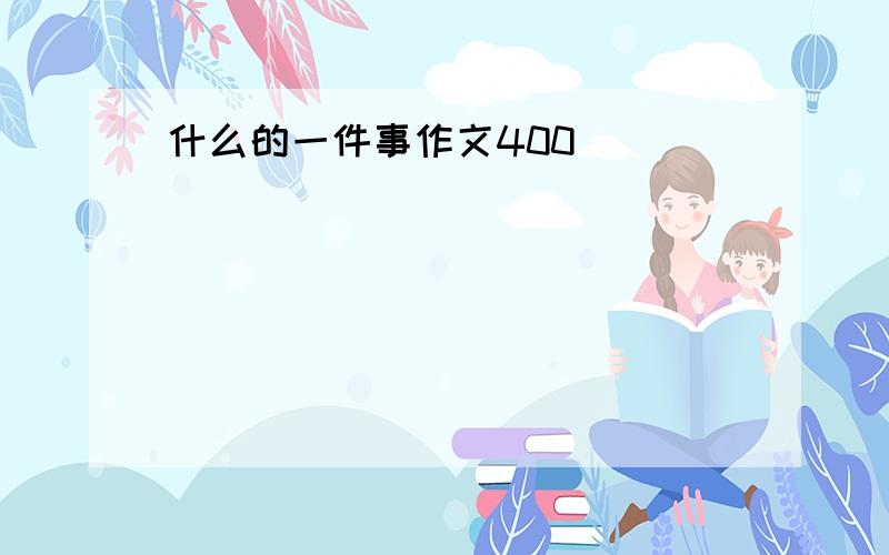 什么的一件事作文400