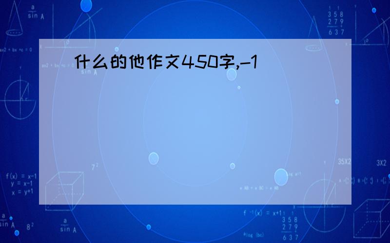 什么的他作文450字,-1