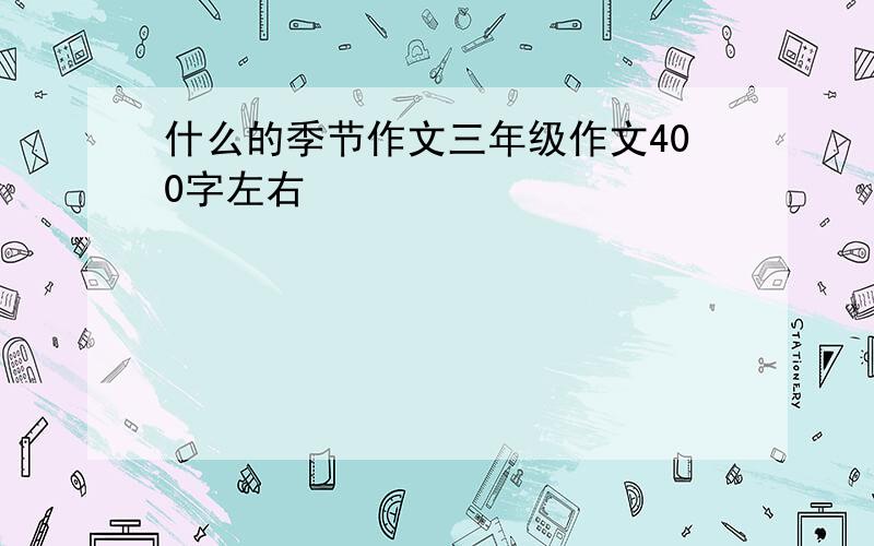 什么的季节作文三年级作文400字左右