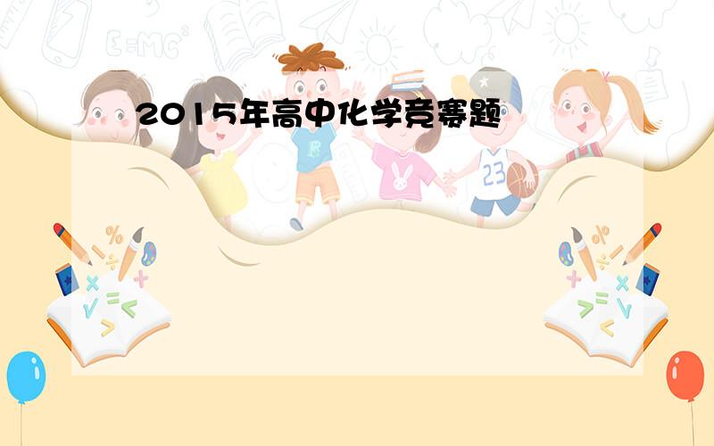 2015年高中化学竞赛题