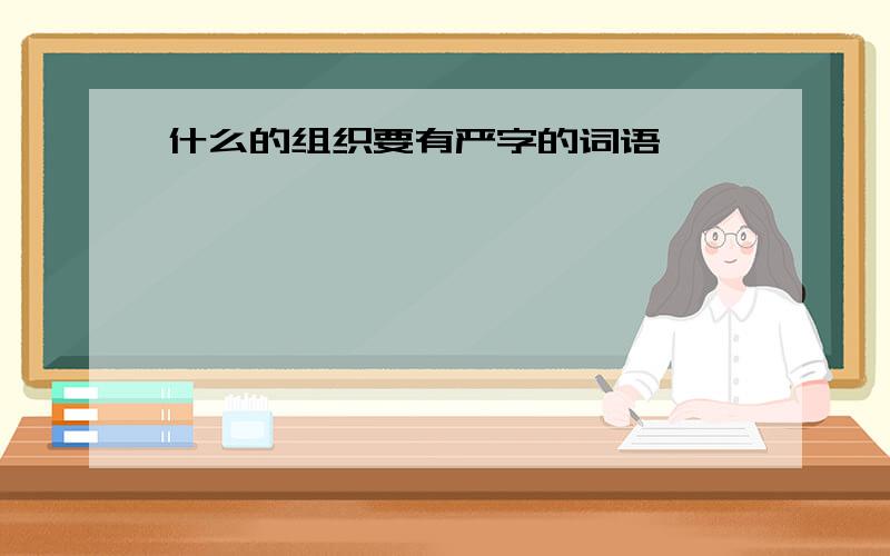 什么的组织要有严字的词语