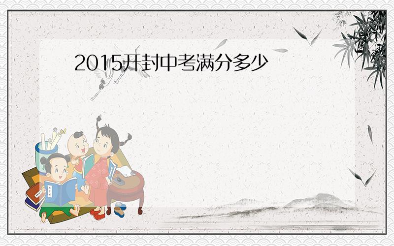 2015开封中考满分多少