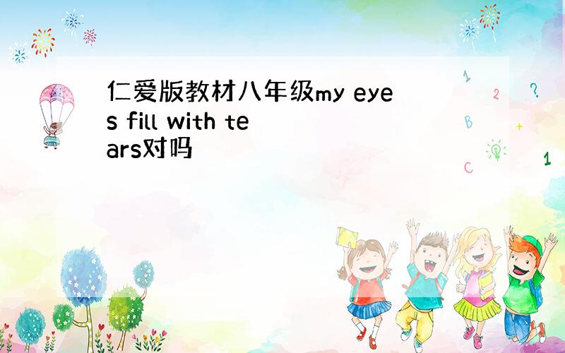 仁爱版教材八年级my eyes fill with tears对吗