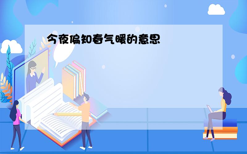 今夜偏知春气暖的意思