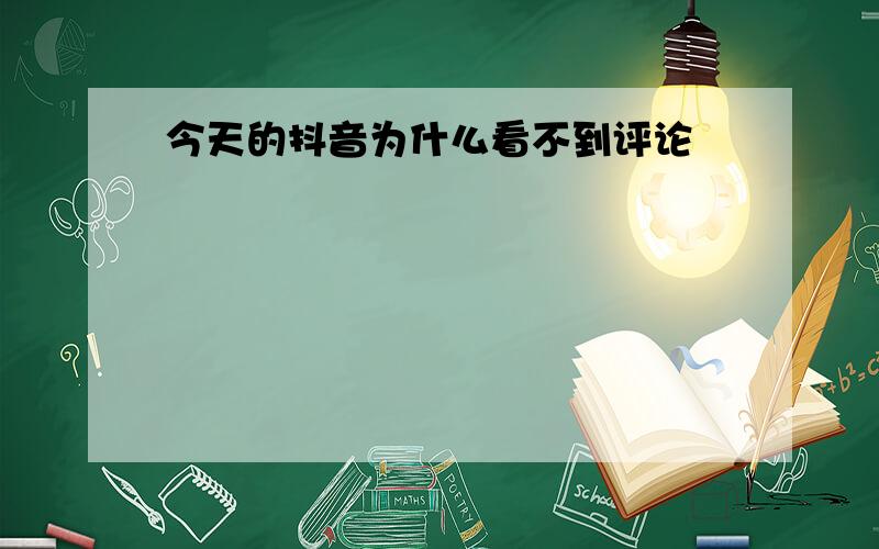 今天的抖音为什么看不到评论