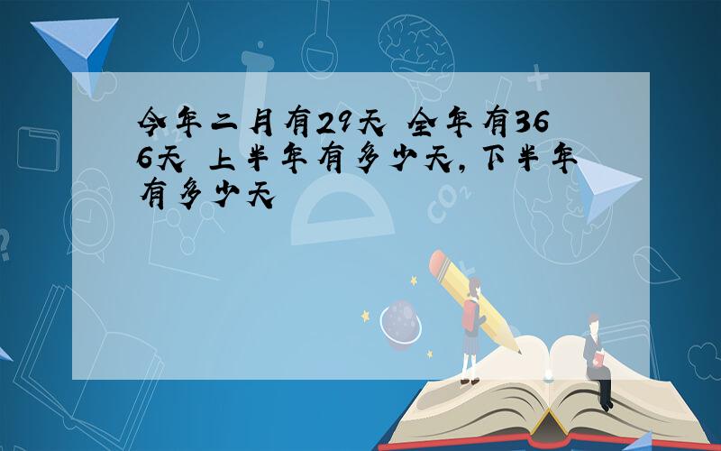 今年二月有29天 全年有366天 上半年有多少天,下半年有多少天