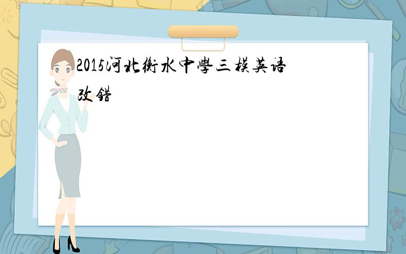 2015河北衡水中学三模英语改错