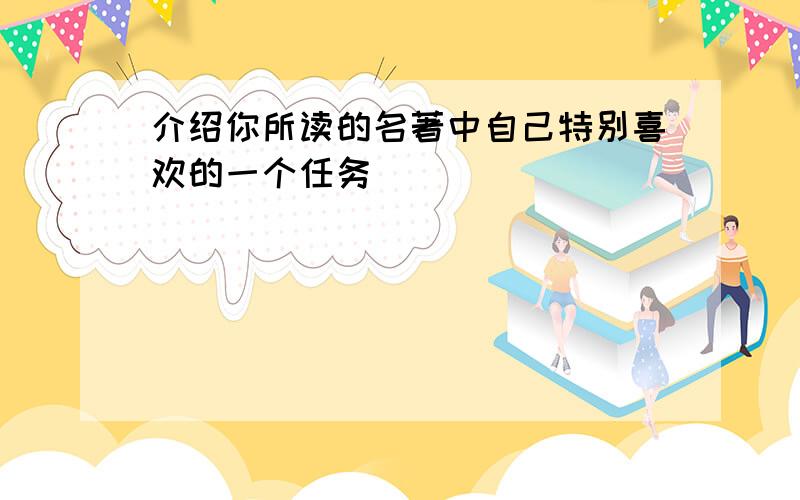 介绍你所读的名著中自己特别喜欢的一个任务