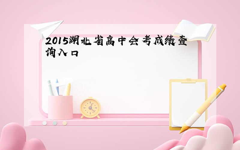 2015湖北省高中会考成绩查询入口