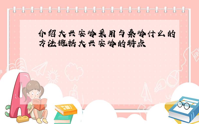 介绍大兴安岭采用与秦岭什么的方法概括大兴安岭的特点